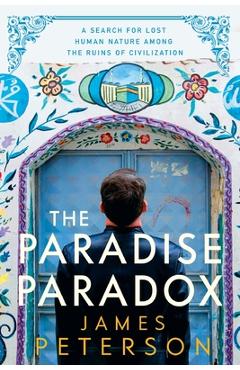 Coperta cărții 'The Paradise Paradox: A Search for Lost Human Nature Among the Ruins of Civilization - James Peterson'