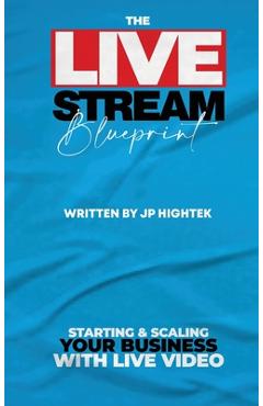 Coperta cărții 'The Livestream Blueprint: Starting and Scaling Your Business with Live Video - Jp Hightek'
