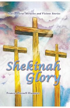 Poza produsului Shekinah Glory: Supernatural Miracles and Visions Stories - Frances Purnell Dampier