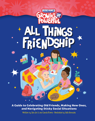 Rebel Girls All Things Friendship: A Guide to Celebrating Old Friends, Making New Ones, and Navigating Sticky Social Situations - Sara Jin Li