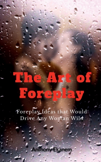 The Art of Foreplay - Anthony Ekanem