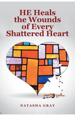 Coperta cărții 'He Heals the Wounds of Every Shattered Heart - Natasha Gray'