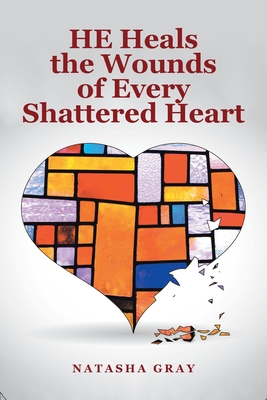 He Heals the Wounds of Every Shattered Heart - Natasha Gray