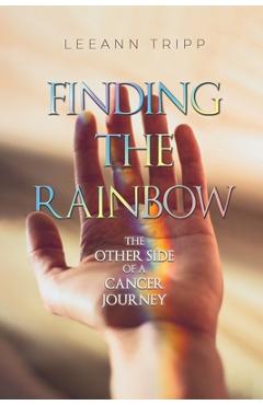 Coperta cărții 'Finding the Rainbow: The Other Side of a Cancer Journey - Leeann Tripp'