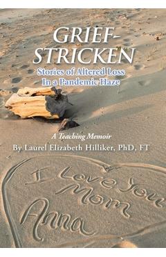 Coperta cărții 'Grief-Stricken: Stories of Altered Loss In a Pandemic Haze - Laurel Elizabeth Hilliker'
