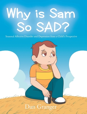 Why is Sam So SAD?: Seasonal Affective Disorder and Depression from a Child's Perspective - Dan Granger