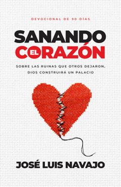 Poza produsului Sanando El Corazón: Sobre Las Ruinas Que Otros Dejaron, Dios Construirá Un Palacio (Devocional de 90 Días) - José Luis Navajo