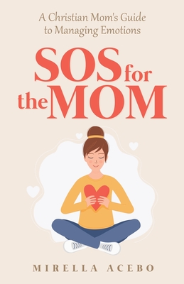 Coperta cărții 'SOS for the MOM: A Christian Mom's Guide to Managing Emotions - Mirella Acebo'