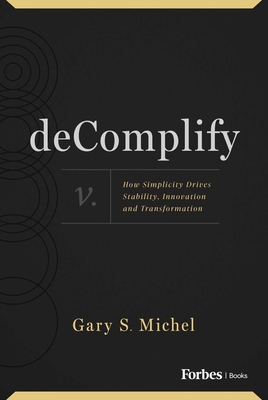 Coperta cărții 'Decomplify: How Simplicity Drives Stability, Innovation and Transformation - Gary S. Michel'