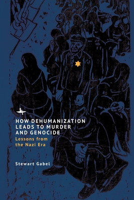 How Dehumanization Leads to Murder and Genocide: Lessons from the Nazi Era - Stewart Gabel
