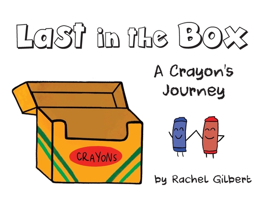 Last in the Box: A Crayon's Journey - Rachel Gilbert