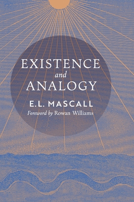Existence and Analogy: A Sequel to He Who Is - E. L. Mascall
