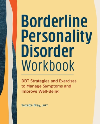 Borderline Personality Disorder Workbook: Dbt Strategies and Exercises to Manage Symptoms and Improve Well-Being - Suzette Bray