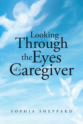Looking Through the Eyes of a Caregiver - Sophia Sheppard
