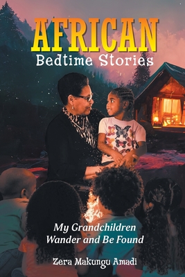 African Bedtime Stories: My Grandchildren Wander and Be Found - Zera Makungu Amadi