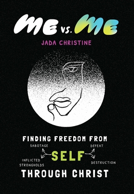 Me vs. Me: Finding Freedom from Self-Sabotage, Self-Defeat, Self-Inflicted Strongholds, and Self-Destruction Through Christ - Jada Christine