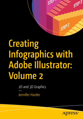 Creating Infographics with Adobe Illustrator: Volume 2: 2D and 3D Graphics - Jennifer Harder