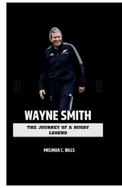 Poza produsului Wayne Smith: The Journey of a Rugby Legend - Melinda C. Bills