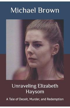 Coperta cărții 'Unraveling Elizabeth Haysom: A Tale of Deceit, Murder, and Redemption - Michael Brown'