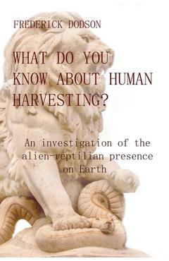 Coperta cărții 'What do you know about human harvesting?: An investigation of the alien-reptilian presence on Earth - Frederick Dodson'