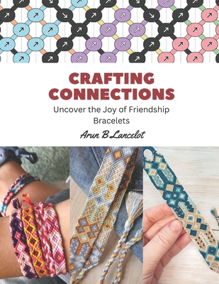 Crafting Connections: Uncover the Joy of Friendship Bracelets - Arun B. Lancelot