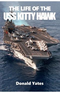 Coperta cărții 'The Life of the USS Kitty Hawk - Donald Yates'