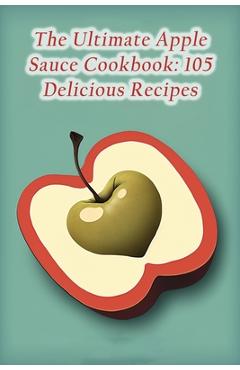 Poza produsului The Ultimate Apple Sauce Cookbook: 105 Delicious Recipes - The Sports Bar Kyoy