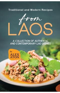 Coperta cărții 'Traditional and Modern Recipes from Laos: A Collection of Authentic and Contemporary Lao Dishes - Alex Aton'