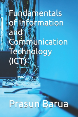 Coperta cărții 'Fundamentals of Information and Communication Technology (ICT) - Prasun Barua'