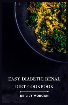 Coperta cărții 'Easy Diabetic Renal Diet Cookbook: Delicious Recipes for Managing Diabetes and Kidney Health - Lily Morgan'