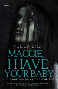 Coperta cărții 'Maggie, I Have Your Baby: The Haunting Of Maggie's Bridge - Kelly Lidji'