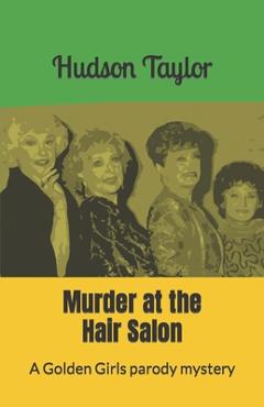 Coperta cărții 'Murder at the Hair Salon: A Golden Girls parody mystery - Hudson Taylor'