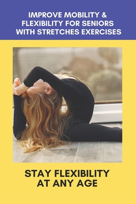Improve Mobility & Flexibility For Seniors With Stretches Exercises: Stay Flexibility At Any Age: Back Stretching Exercises For Seniors - Ben Sirhan