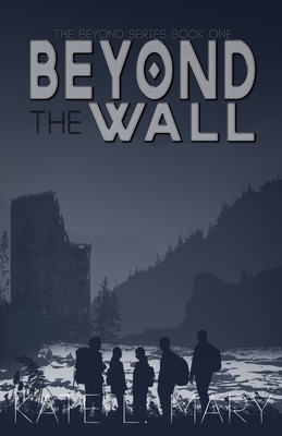 Beyond The Wall: A Young Adult Dystopian Novel - Kate L. Mary