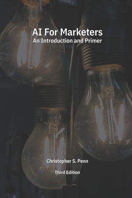 AI for Marketers: An Introduction and Primer, Third Edition - Christopher Penn