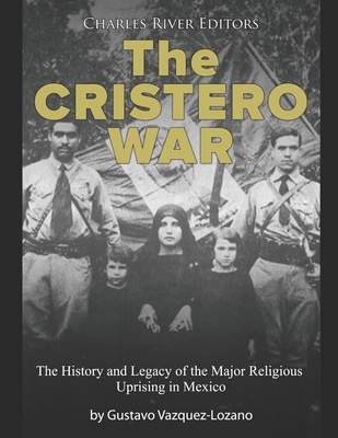 The Cristero War: The History and Legacy of the Major Religious Uprising in Mexico - Charles River
