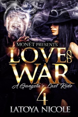 Love and War 4: A Gangsta's Last Ride - Latoya Nicole