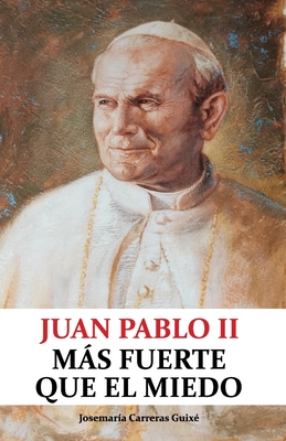 Juan Pablo II: Más fuerte que el miedo - Josemaría Carreras Guixé