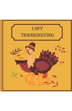 Coperta cărții 'I Spy Thanksgiving: A Fun Book For 6-12 Year Old About Autumn & Thanksgiving Great Gift For Preschoolers'