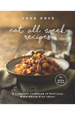 Poza produsului Cook Once Eat All Week Recipes: A Complete Cookbook of Delicious Make-Ahead Dish Ideas! - Allie Allen