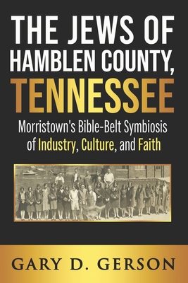 Coperta cărții 'The Jews of Hamblen County, Tennessee: Morristown's Bible-Belt Symbiosis of Industry, Culture, and Faith - Gary D.'