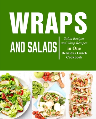 Coperta cărții 'Wraps and Salads: Salad Recipes and Wraps Recipes in One Delicious Lunch Cookbook - Booksumo Press'