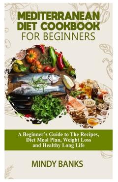 Poza produsului Mediterranean Diet Cookbook for Beginners: A Beginner's Guide to The Recipes, Diet Meal Plan, Weight Loss and Healthy Long Life - Mindy Banks