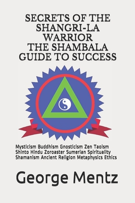 Coperta cărții 'Secrets of The Shangri-La Warrior & The Shambala Guide to Success: Mysticism Buddhism Gnosticism Zen Taoism Shinto'
