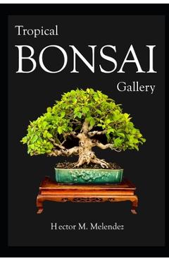 Poza produsului Tropical Bonsai Gallery - Hector M. Melendez