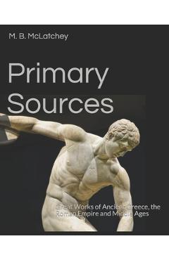 Coperta cărții 'Primary Sources: Great Works of Ancient Greece, the Roman Empire and Middle Ages - M. B. Mclatchey'