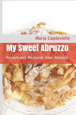 My Sweet Abruzzo: Recipes and Memories from Abruzzo - Maria T. Capdevielle