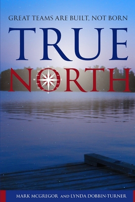 True North: Great Teams are Built, not Born - Lynda M. Dobbin-turner