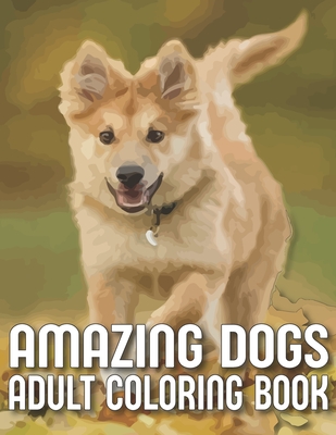 Amazing Dogs Adult Coloring Book: An Adult Dog Coloring Book With 29 Amazing Stress-Relieving Doodle Dog Designs for Dog Lovers (Dog Coloring Books) - Hello Coloring Book