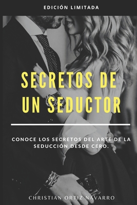 Secretos de un seductor: Conoce los secretos del arte de la seducción desde cero - Christian Ortíz